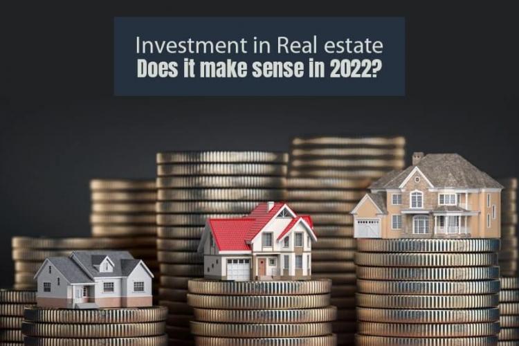 Investment in Real estate - Does it make sense in 2022?